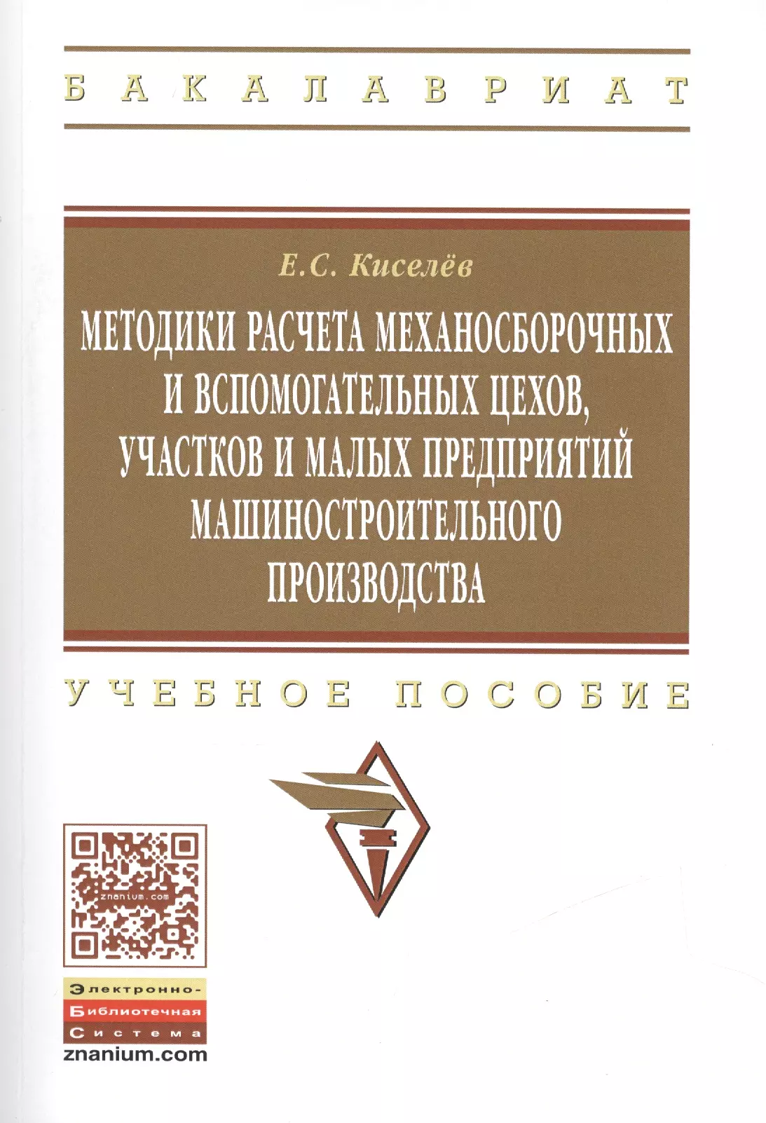 Киселев Евгений Степанович - Методики расчета механосборочных и вспомогательных цехов, участков  и малых предприятий машиностроительного производства. Учебное пособие. Издание второе, исправленное и дополненное