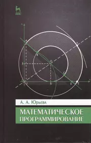 Математическое программирование. Учебное пособие. 2-е изд., испр. и доп.  (А. Юрьева) - купить книгу с доставкой в интернет-магазине «Читай-город».  ISBN: 978-5-8114-1585-4