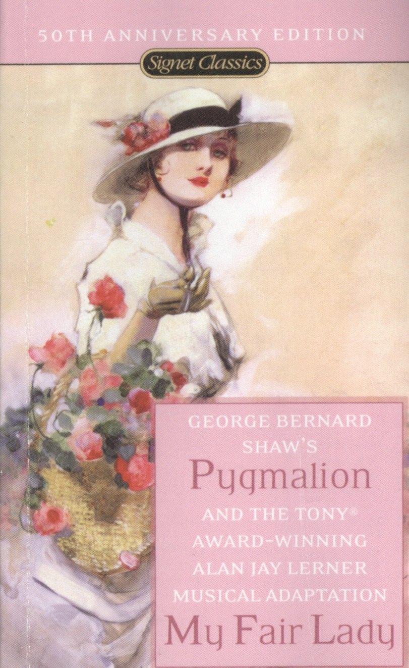 

Pygmalion. A Romance in Five Acts and My Fair Lady. Based on Shows Pygmalion
