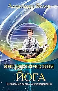 Энергетическая йога. 3-е изд. Уникальная система самоисцеления — 2444810 — 1