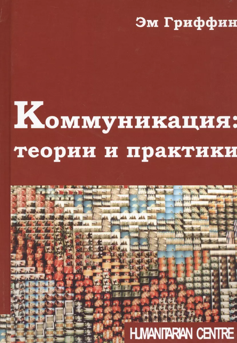 Коммуникация: теории и практики (Эндрю Гриффин) - купить книгу с доставкой  в интернет-магазине «Читай-город». ISBN: 978-6-17-702236-6