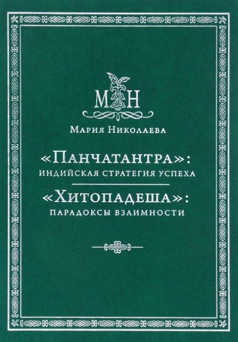 Николаева Мария Владимировна Панчатантра: индийская стратегия успеха. Хитопадеша: парадоксы взаимности