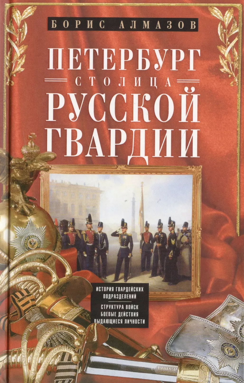 Алмазов Борис Александрович Петербург - столица русской гвардии. История гвардейских подразделений. Структура войск. Боевые действийя. Выдающиеся личностей.