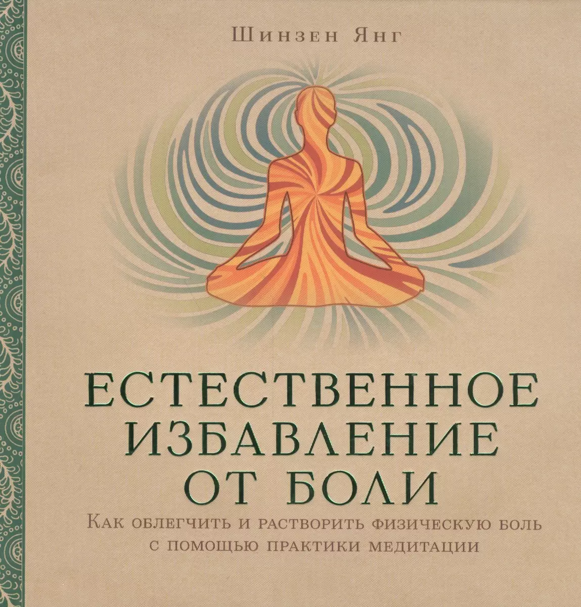 Естественное избавление от боли : как облегчить и растворить физическую боль  с помощью практики медитации (Шинзен Янг) - купить книгу с доставкой в  интернет-магазине «Читай-город». ISBN: 978-5-91-994071-5