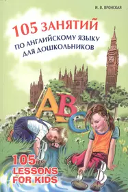 105 занятий по английскому языку для дошкольников: Пособие для воспитателей  детского сада, учителей английского языка и родителей (Ирина Вронская) -  купить книгу с доставкой в интернет-магазине «Читай-город». ISBN:  978-5-9925-0352-4