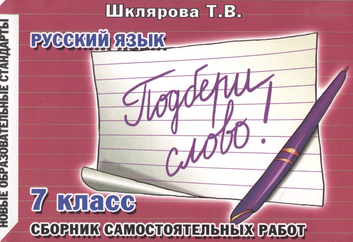 Шклярова Татьяна Васильевна - Русский язык. 7 класс. Сборник самостоятельных работ "Подбери слово!"