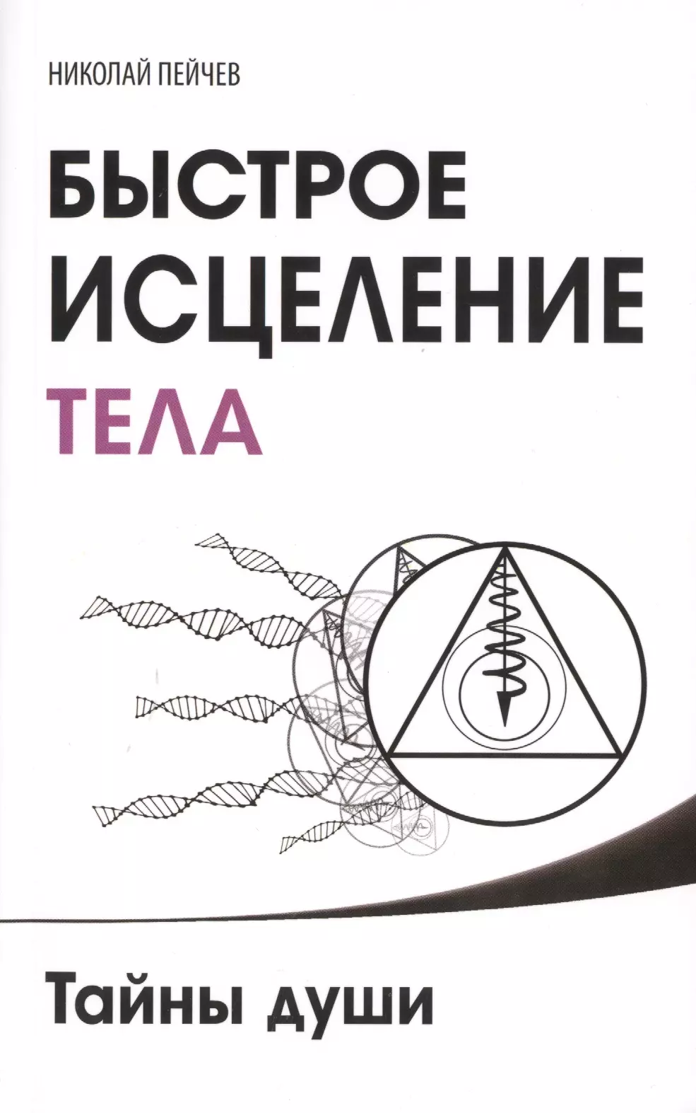 Пейчев Николай Валерьевич Быстрое исцеление тела. Тайны души. 4-е изд.