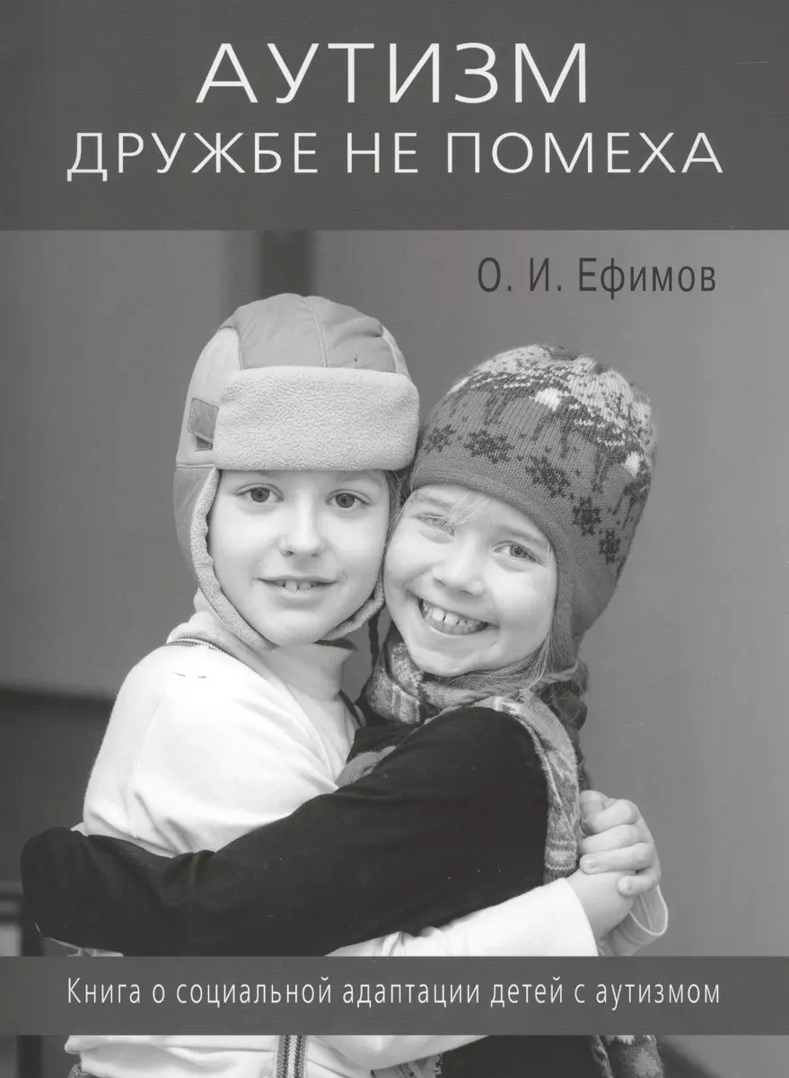 Аутизм дружбе не помеха. Книга о социальной адаптации детей с аутизмом  (Олег Ефимов) - купить книгу с доставкой в интернет-магазине «Читай-город».  ISBN: 978-5-42-360277-2