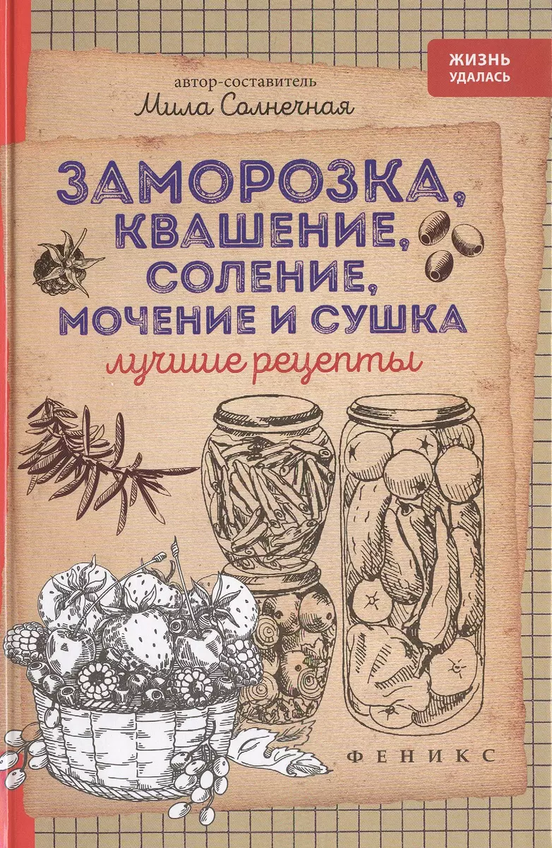 Заморозка,квашение,соление,мочение и сушка (Мила Солнечная) - купить книгу  с доставкой в интернет-магазине «Читай-город». ISBN: 978-5-22-225822-4