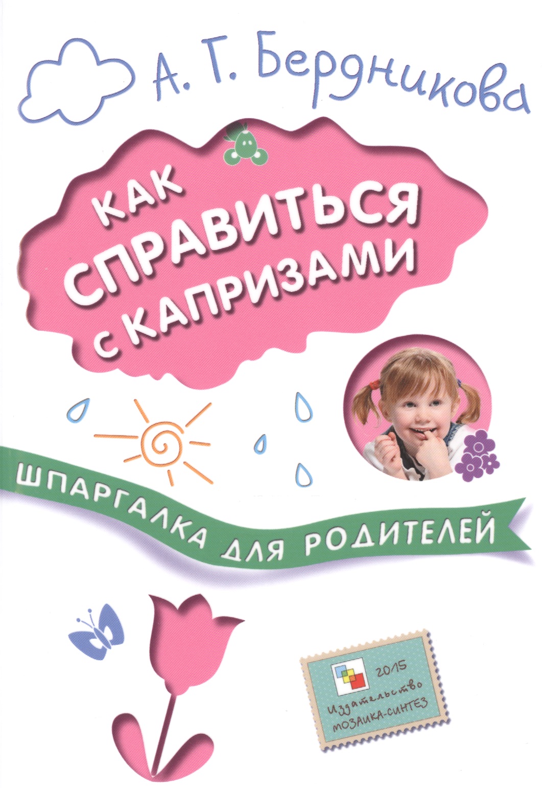 Бердникова Анна Геннадьевна Шпаргалки для родителей. Как справиться с капризами