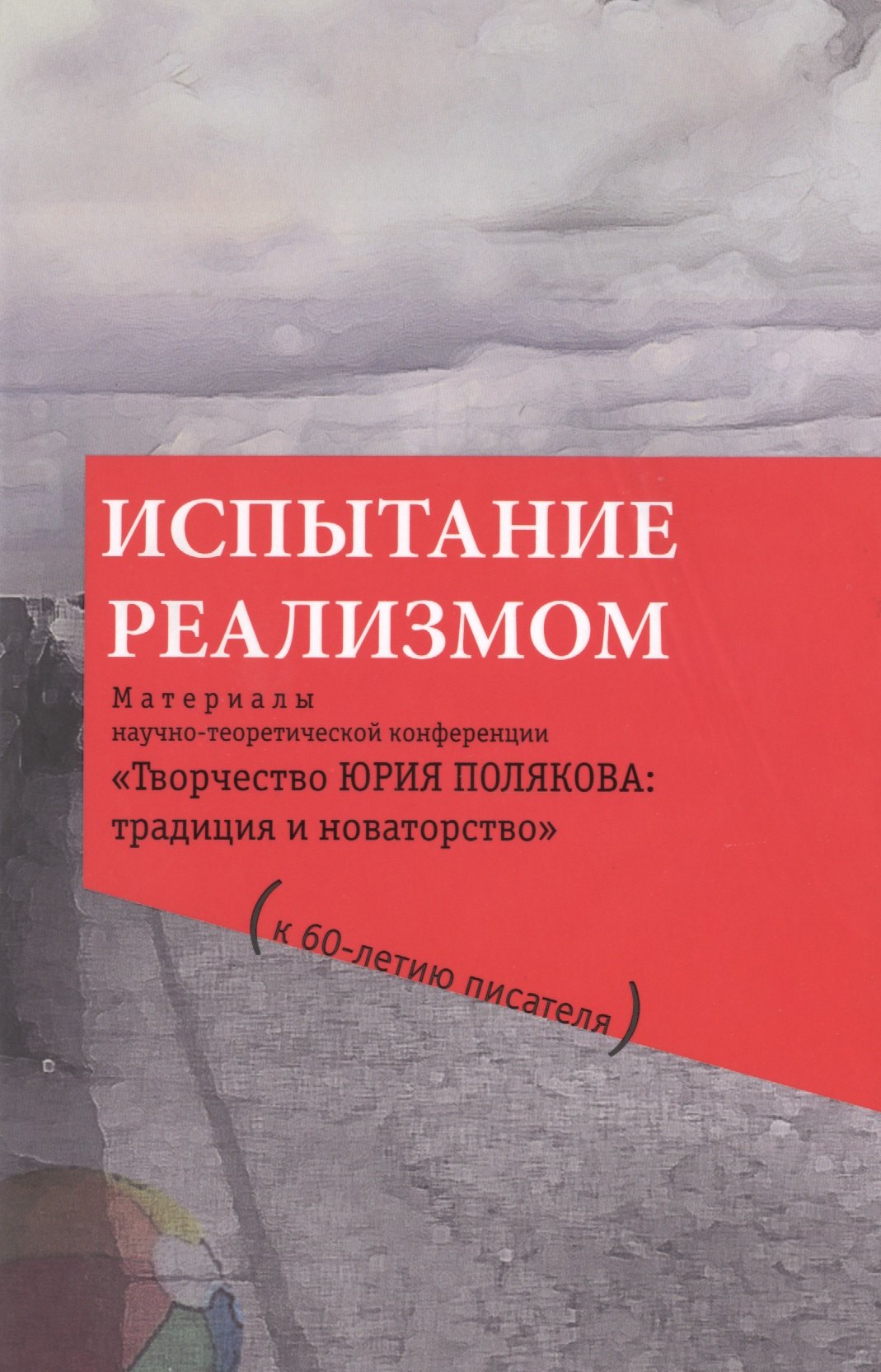 

Испытание реализмом. Материалы научно-теоретической конференции «Творчество Юрия Полякова: традиция и новаторство" (к 60-летию писателя)...