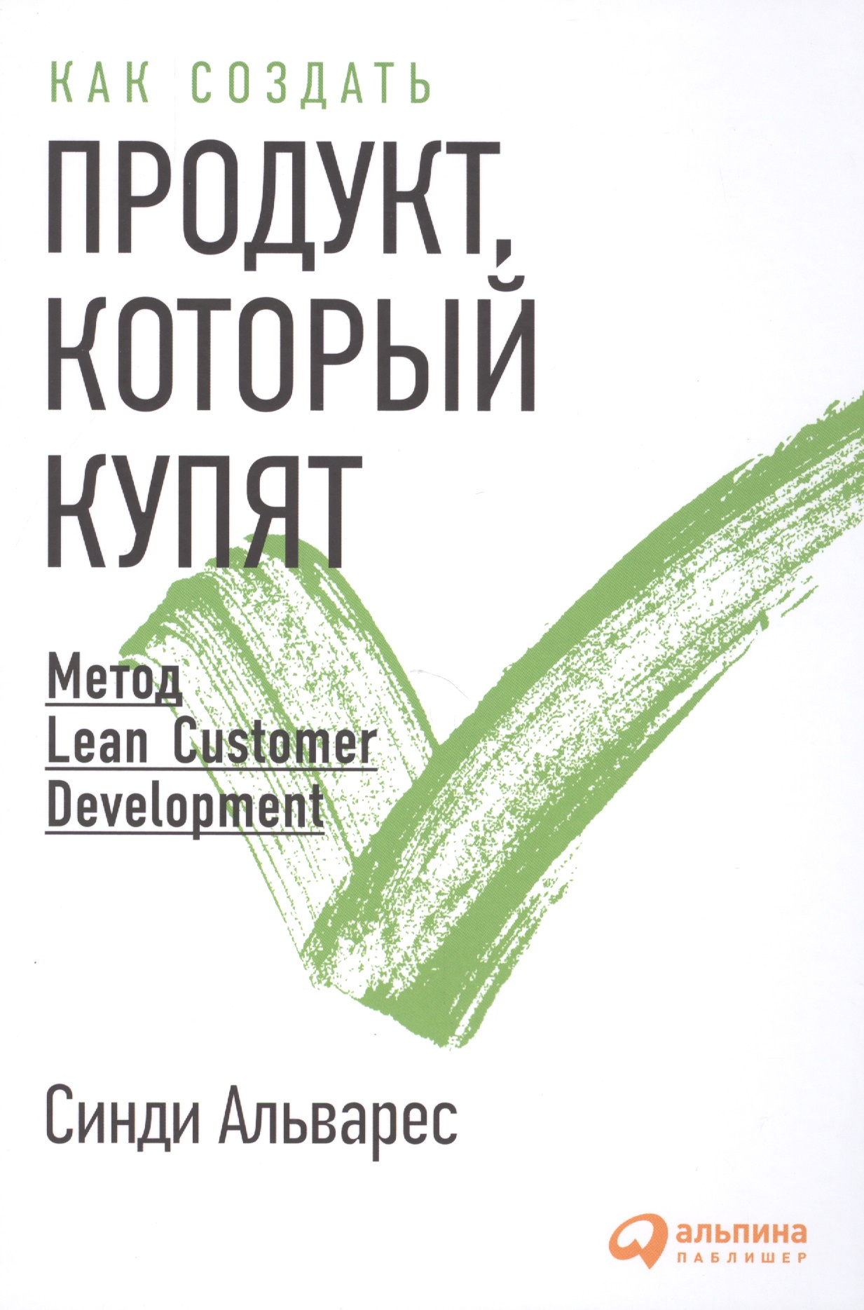 Как создать продукт, который купят: Метод Lean Customer Development скотт хёрф как создать продукт который полюбят опыт успешных менеджеров и дизайнеров