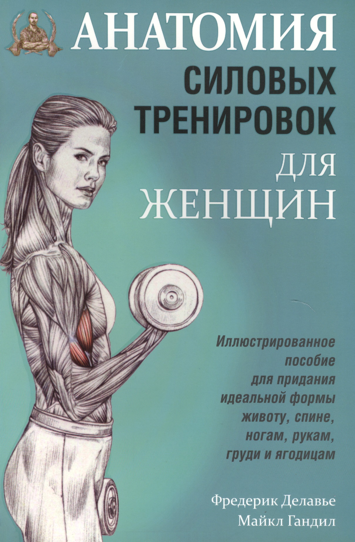 Делавье Фредерик Анатомия силовых тренировок для женщин делавье фредерик анатомия силовых упражнений для мужчин и женщин