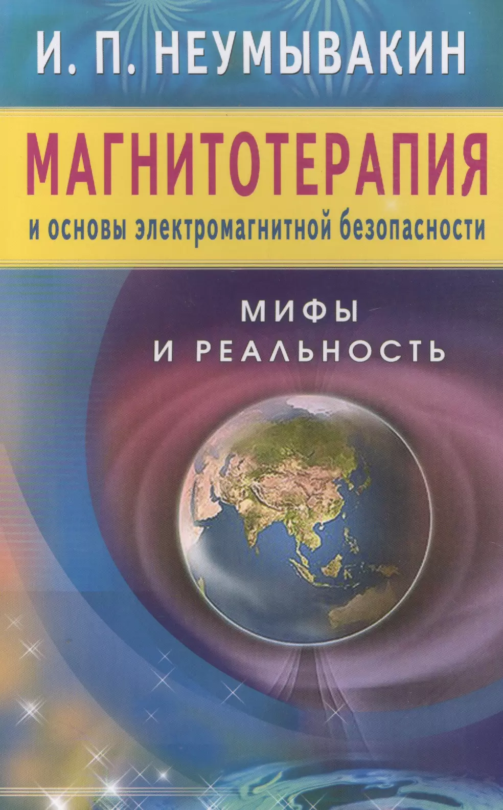 Неумывакин Иван Павлович Магнитотерапия и основы электромагнитной безопасности. Мифы и реальность