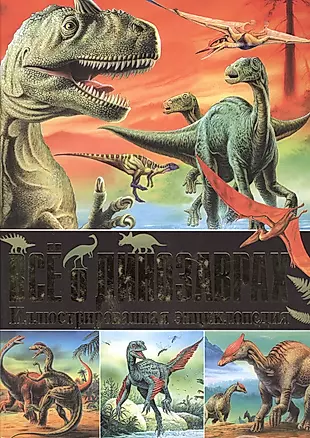 Все о динозаврах. Иллюстрированная энциклопедия — 2499259 — 1