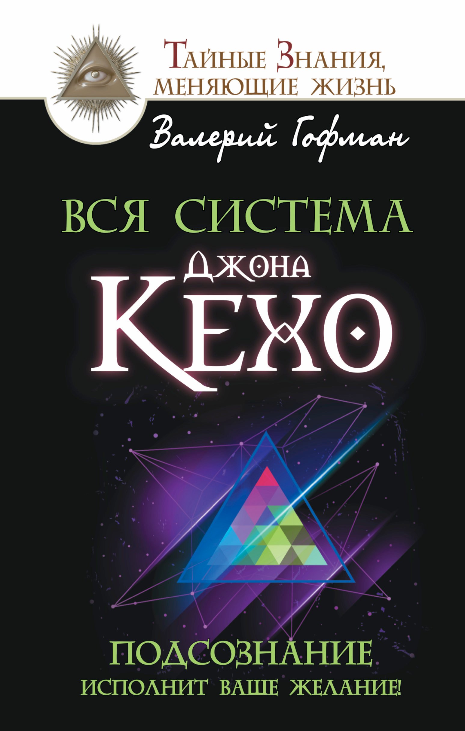 

Вся система Джона Кехо. Подсознание исполнит ваше желание!