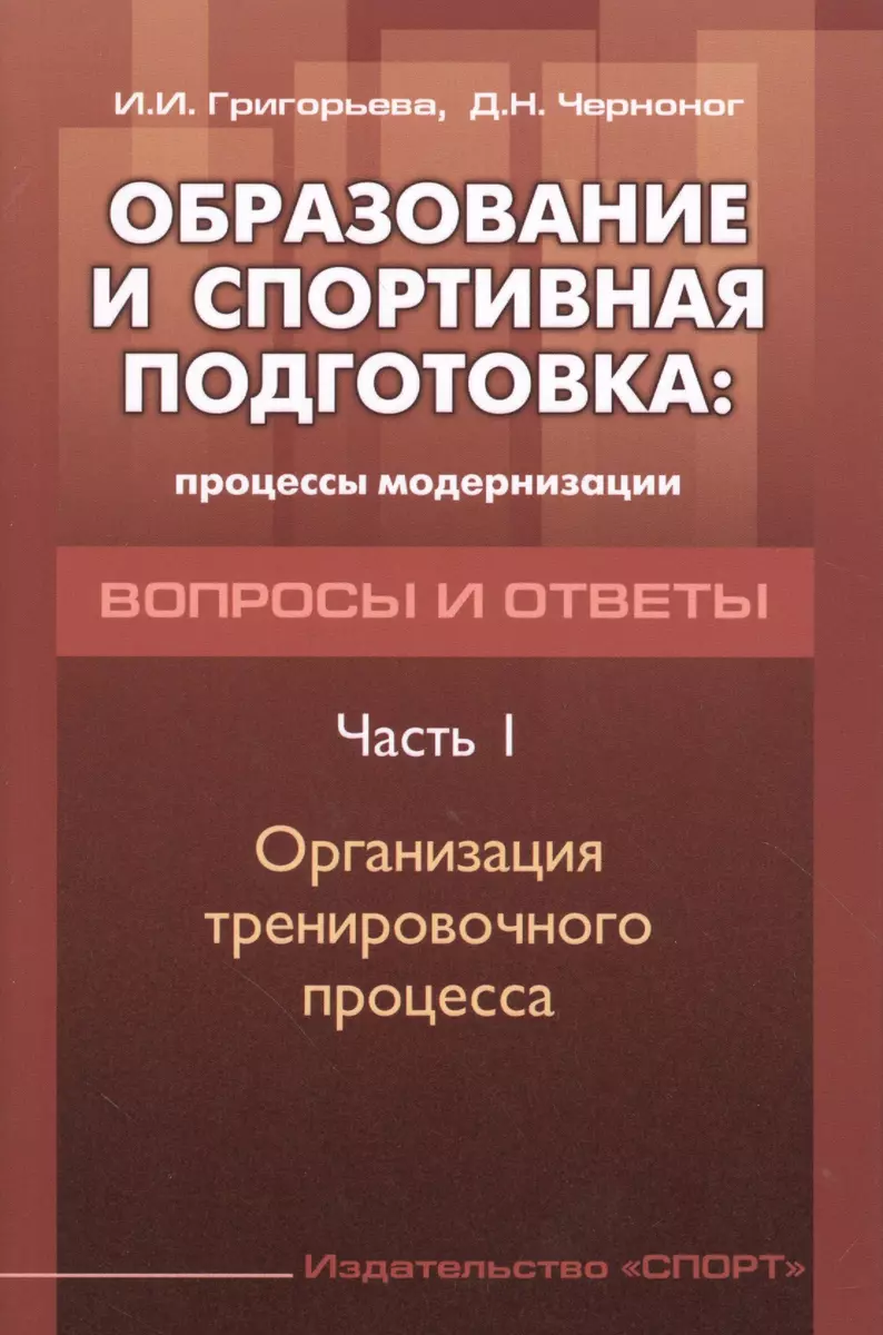 Образование и спортивная подготовка: процессы модернизации. Вопросы и  ответы. Часть I. Организация (Ирина Григорьева) - купить книгу с доставкой  в интернет-магазине «Читай-город». ISBN: 978-5-90-683919-0