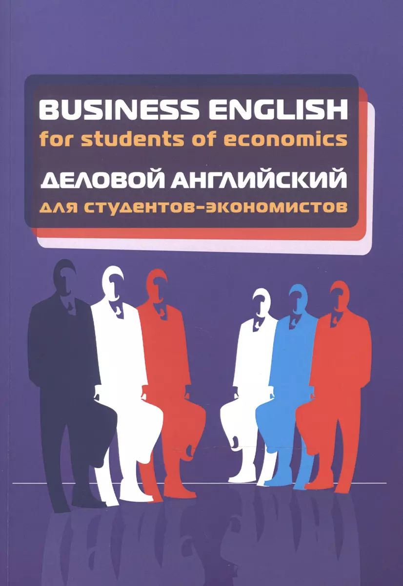 Business English for students of economics. Деловой английский для  студентов-экономистов - купить книгу с доставкой в интернет-магазине  «Читай-город». ISBN: 978-5-00-091116-7