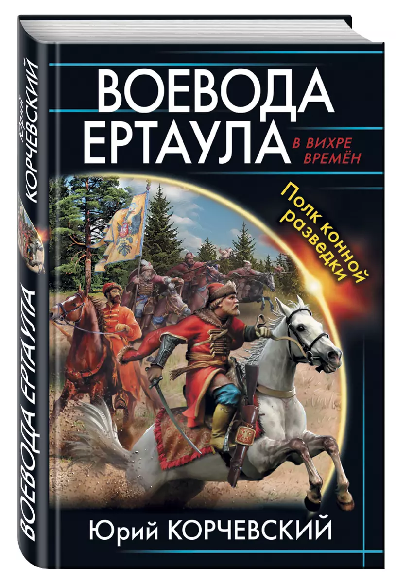 Воевода ертаула. Полк конной разведки (Юрий Корчевский) - купить книгу с  доставкой в интернет-магазине «Читай-город». ISBN: 978-5-69-987340-1