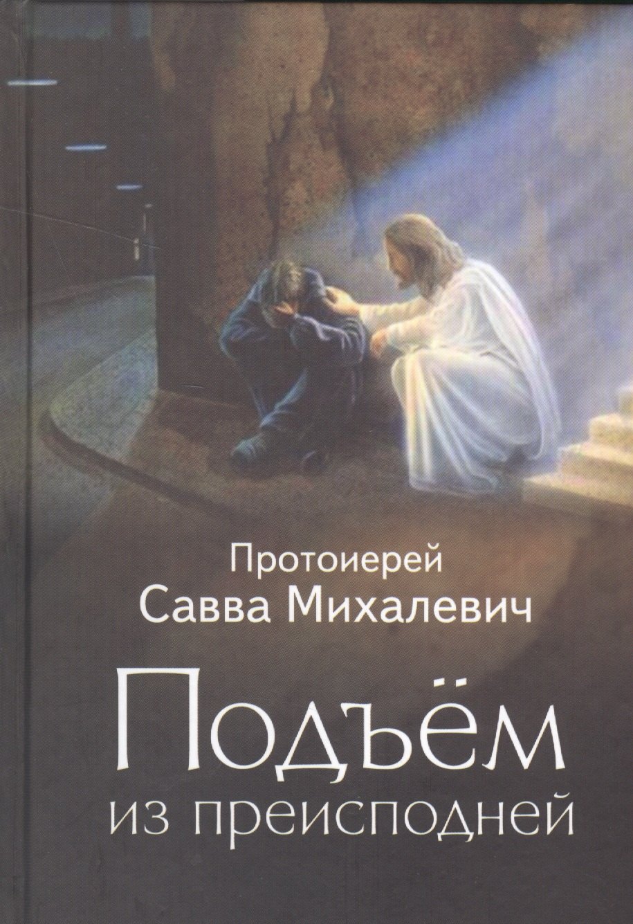 

Подъем из преисподней. Протоиерей Савва Михалевич