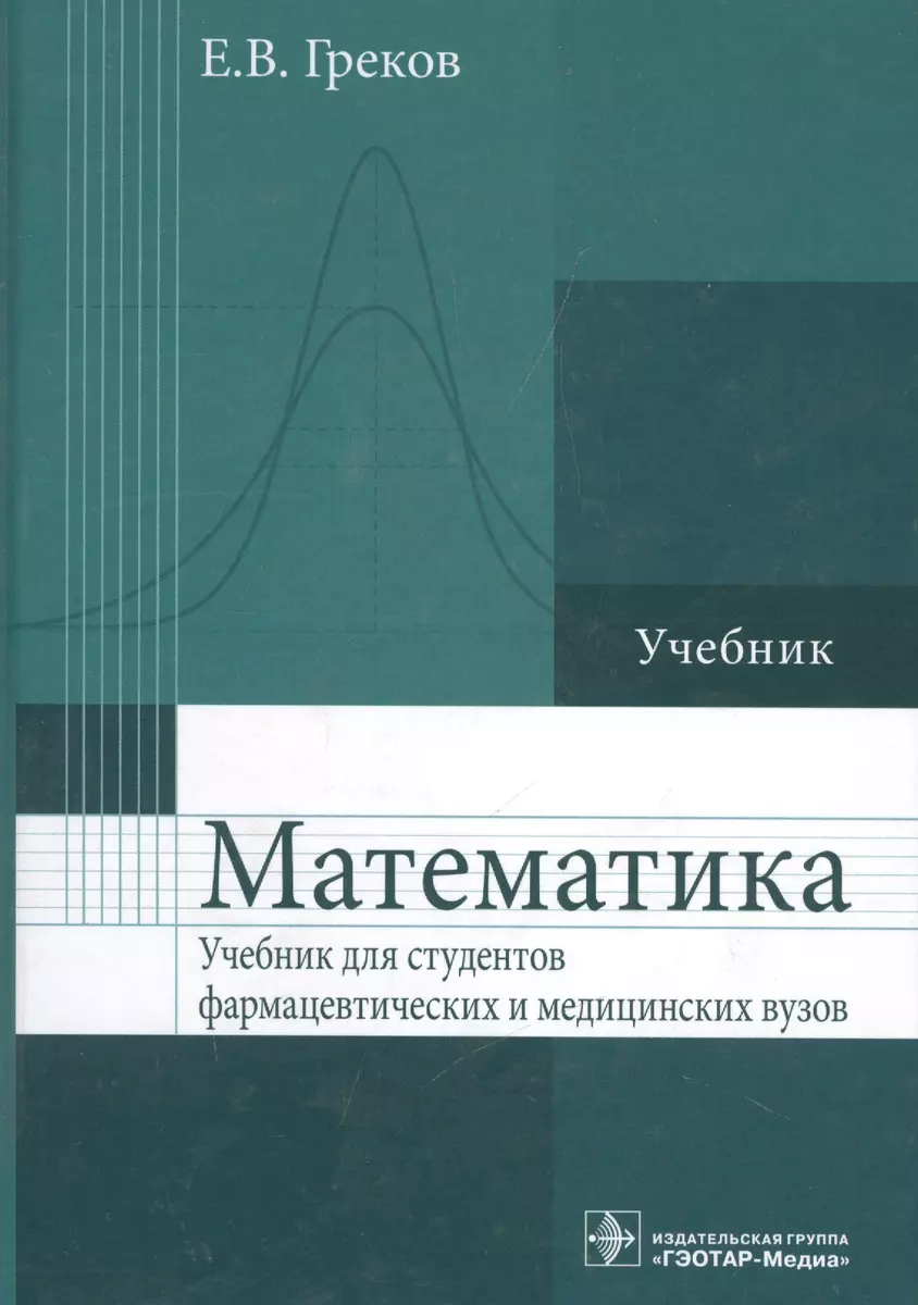 Математика : учебник для фармацевт. и мед. вузов (Евгений Греков) - купить  книгу с доставкой в интернет-магазине «Читай-город». ISBN: 978-5-97-043281-5