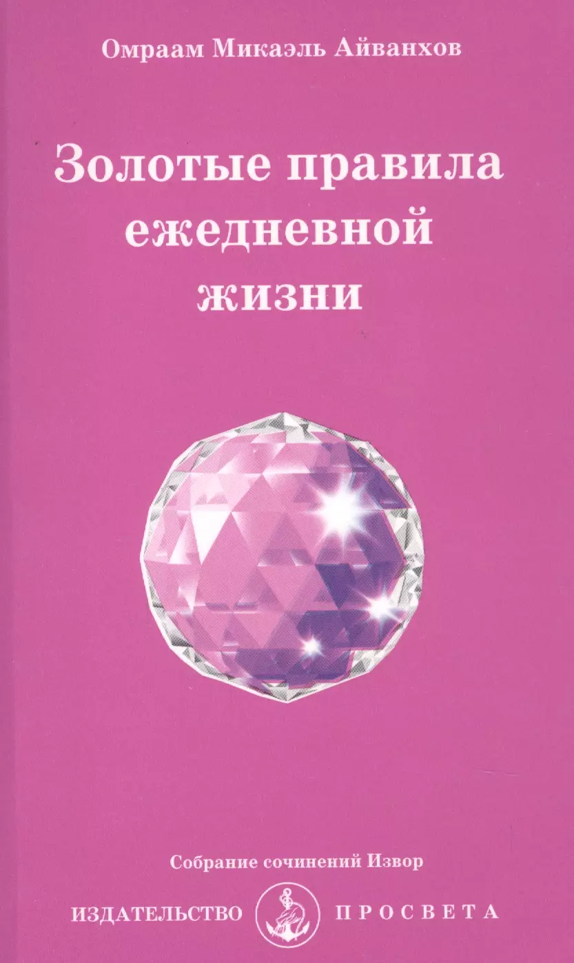 Айванхов Омраам Микаэль - Золотые правила ежедневной жизни