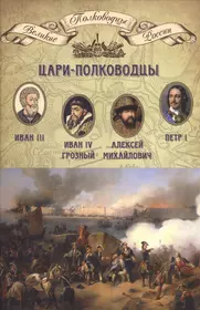 Книга цари-полководцы. Великие полководцы царской России.