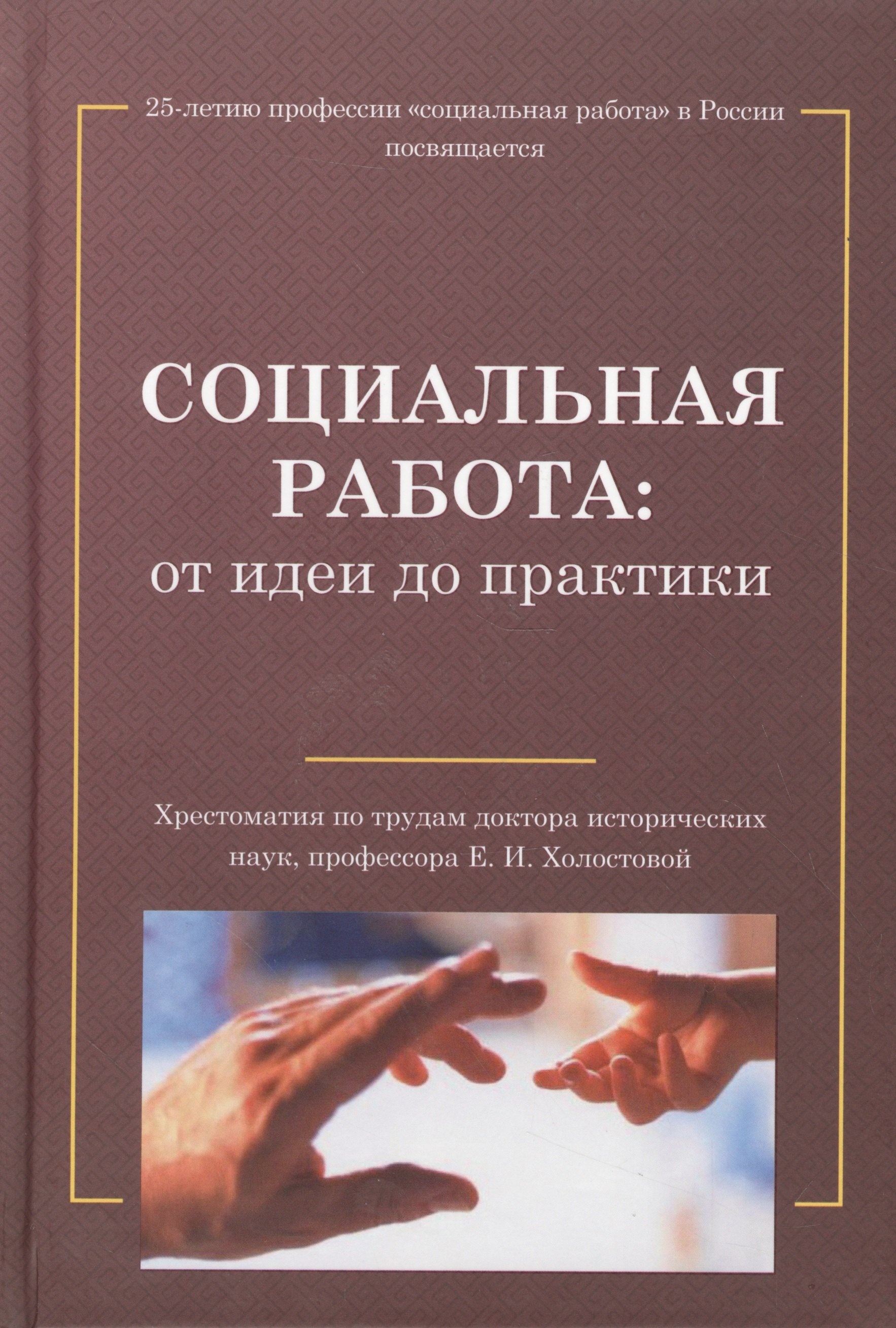 

Социальная работа: от идеи до практики: Хрестоматия по трудам Е.И.Холостовой