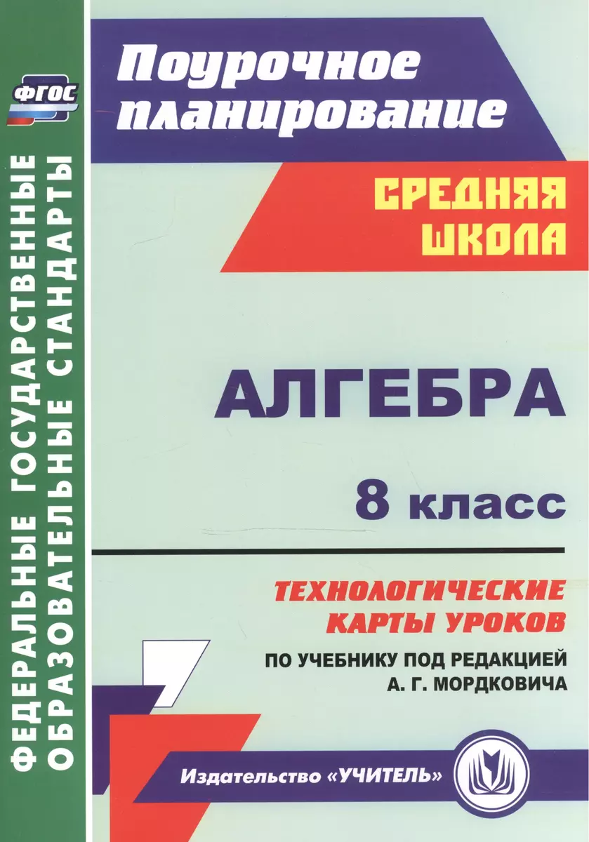 Алгебра. 8 класс: технологические карты уроков по учебнику под редакцией  А.Г. Мордковича. ФГОС - купить книгу с доставкой в интернет-магазине  «Читай-город». ISBN: 978-5-70-574533-3