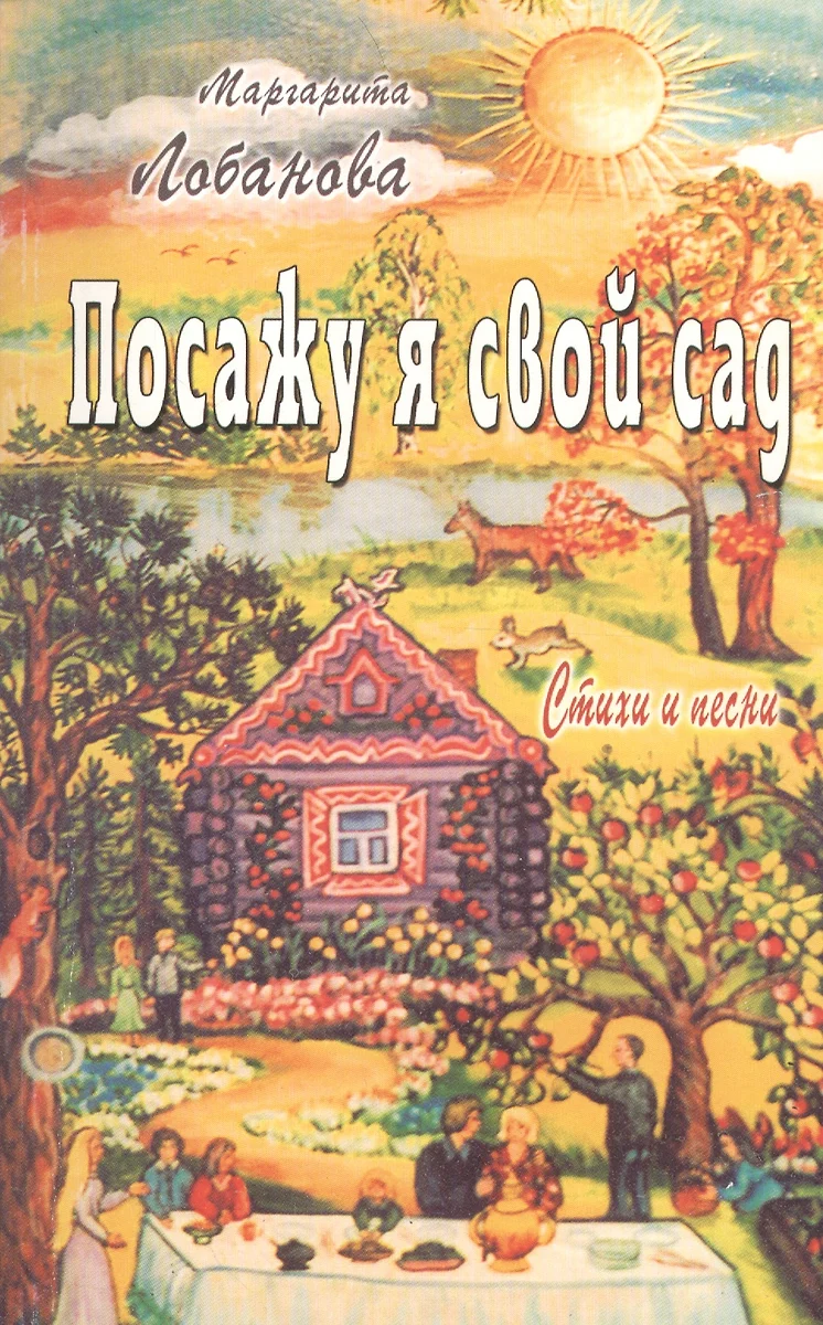 Посажу я свой сад. Стихи и песни (Маргарита Лобанова) - купить книгу с  доставкой в интернет-магазине «Читай-город». ISBN: 5885032041