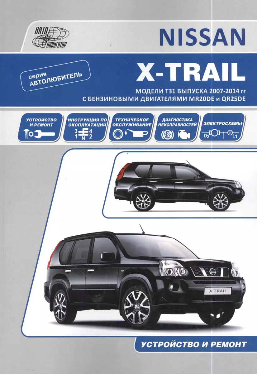 Nissan X-Trail.Модели T31 выпуска с 2007 г с бензиновыми двигателями :  руководство по эксплуатации, устройство, тех.обслуживание, ремонт - купить  книгу с доставкой в интернет-магазине «Читай-город». ISBN: 978-5-98-410061-8