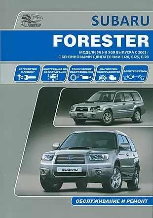 Subaru  Forester. Модели SG5 и SG9 выпуска с 2002 г. с бензиновыми двигателями EJ20 (SONC MPi), EJ25 (SONC MPi), EJ20 (DOHC Turbo) Руководство по эксп — 2534316 — 1