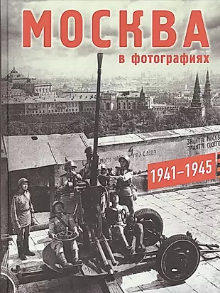 Москва в фотографиях. 1941–1945 годы: Альбом. — 2535324 — 1