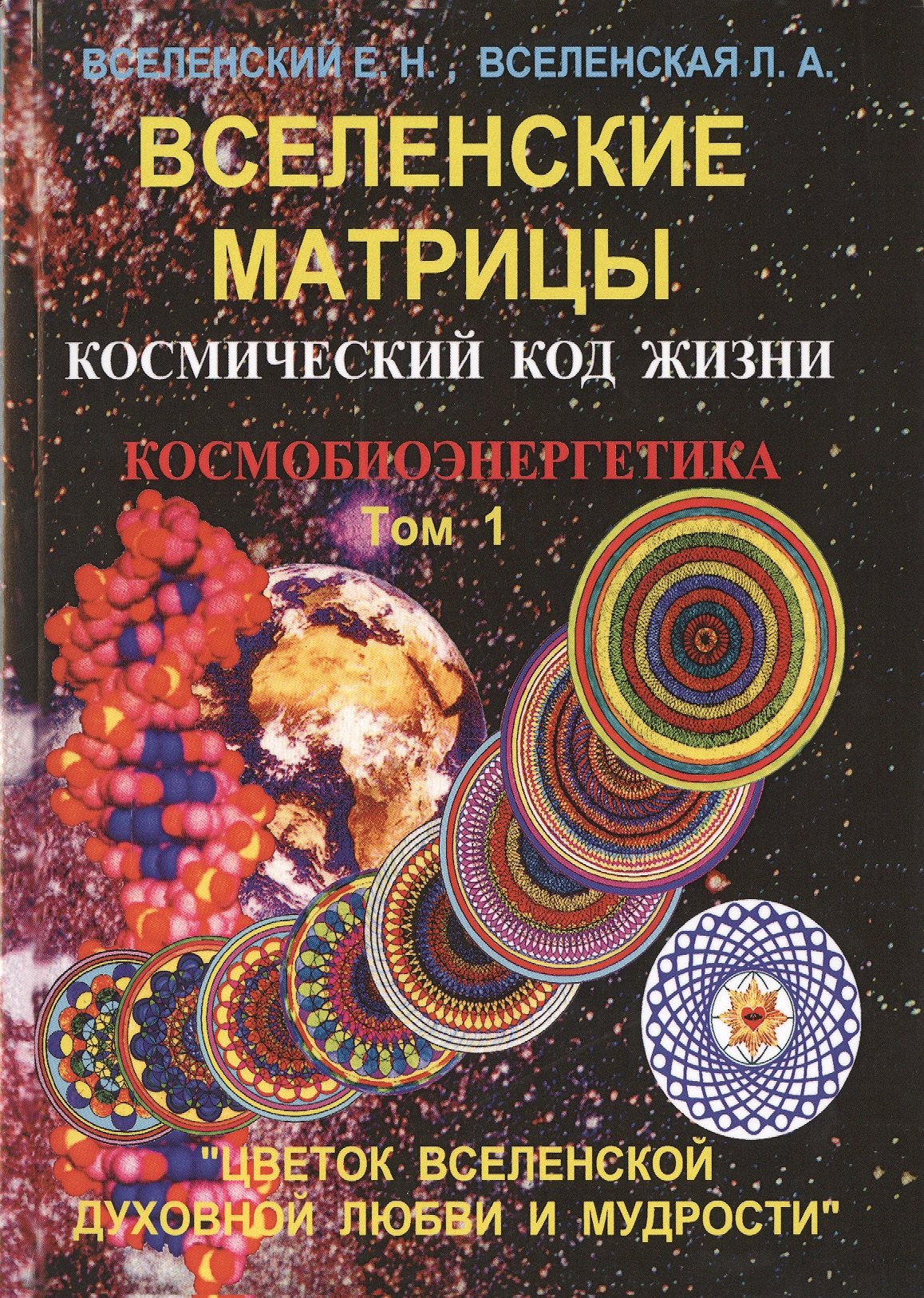 

Вселенские матрицы. Том 1. Космический код жизни. Космобиоэнергетика. "Цветок Вселенской Духовной Любви и Мудрости"
