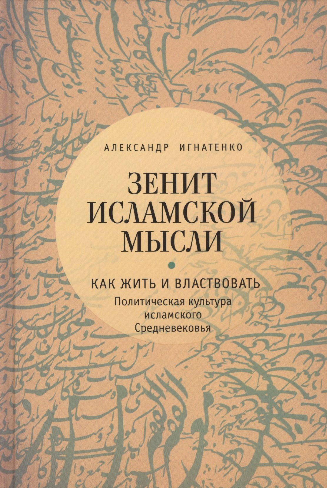 

Зенит исламской мысли. Т. 1. Как жить и властвовать: политическая культура исламского Средневековья