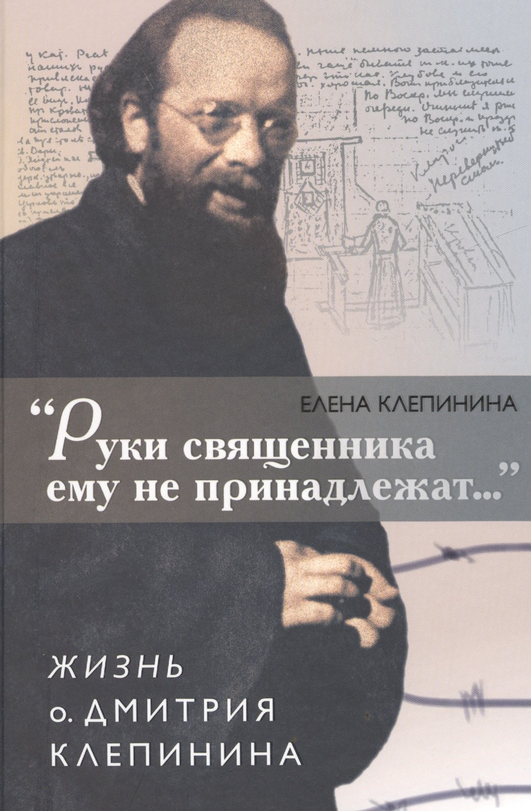 

"Руки священника ему не принадлежат…". Жизнь о. Дмитрия Клепинина