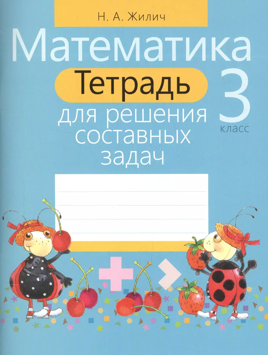 Математика. 3 класс. Тетрадь для решения составных задач (Наталья Жилич) -  купить книгу с доставкой в интернет-магазине «Читай-город». ISBN:  978-9-85-533442-3