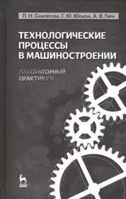 Технологические процессы в машиностроении. Лабораторный практикум: Учебное  пособие. (Лариса Самойлова) - купить книгу с доставкой в интернет-магазине  «Читай-город». ISBN: 978-5-8114-1112-2