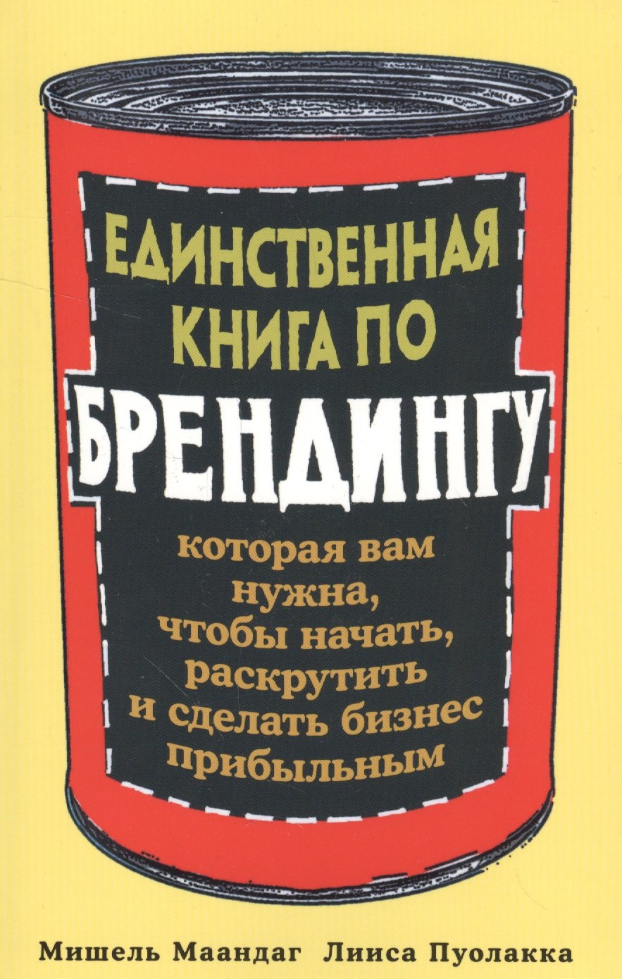 

Единственная книга по брендингу, которая вам нужна, чтобы начать, раскрутить и сделать бизнес прибыльным