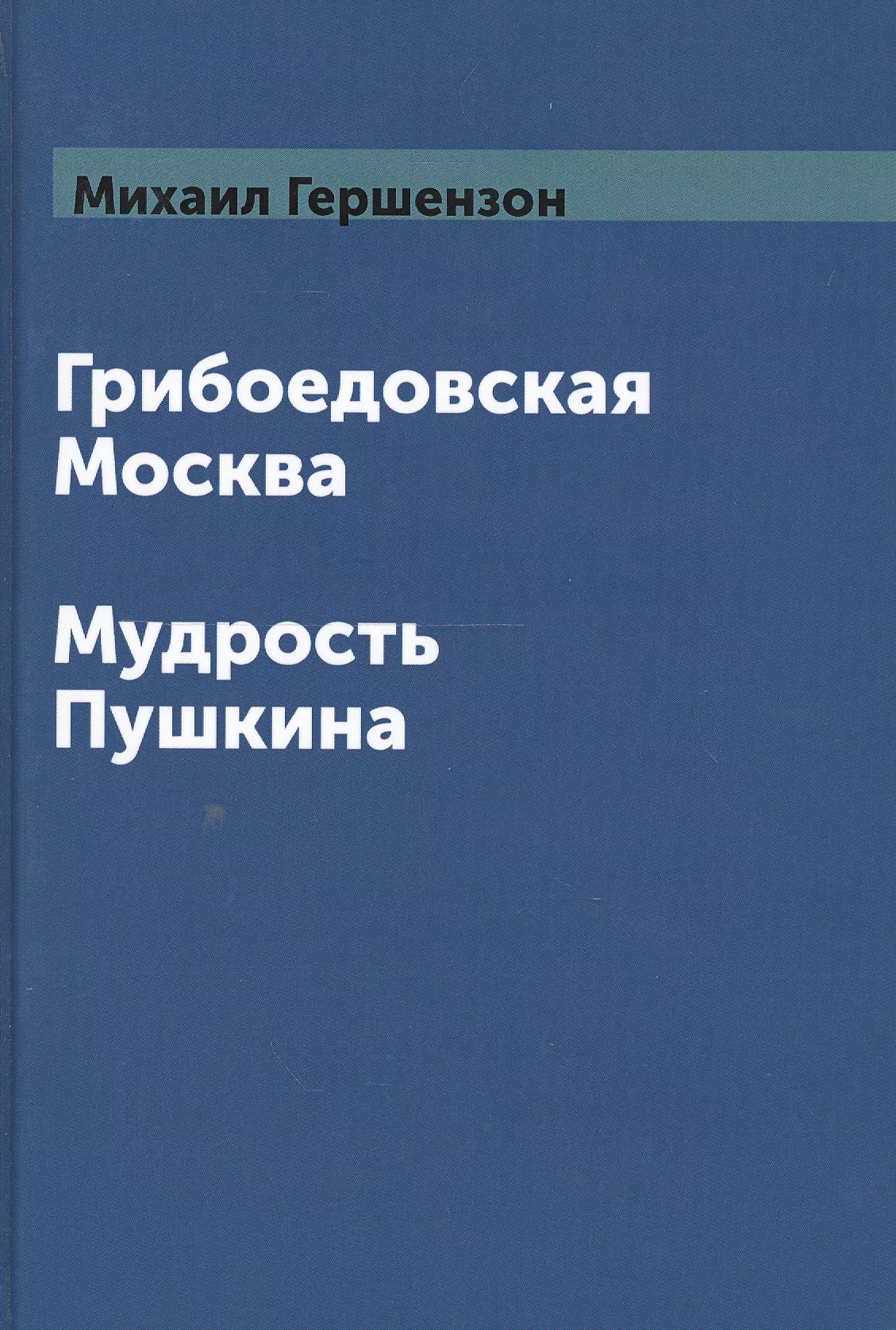 Гершензон Михаил Абрамович Грибоедовская Москва. Мудрость Пушкина гершензон михаил осипович избранное т1 мудрость пушкина