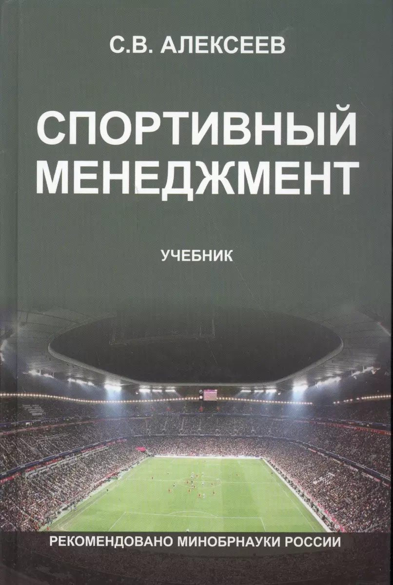 Спортивный менеджмент Регулир. организ.и пров. физ. и спорт. меропр. Учеб. ( Алексеев) (Сергей Алексеев) - купить книгу с доставкой в интернет-магазине  «Читай-город». ISBN: 978-5-23-802540-7