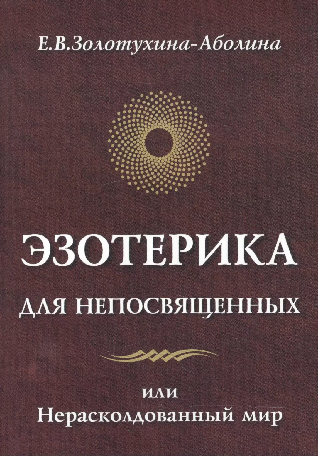 Золотухина-Аболина Елена Всеволодовна - Эзотерика для непосвященных или нерасколдованный мир