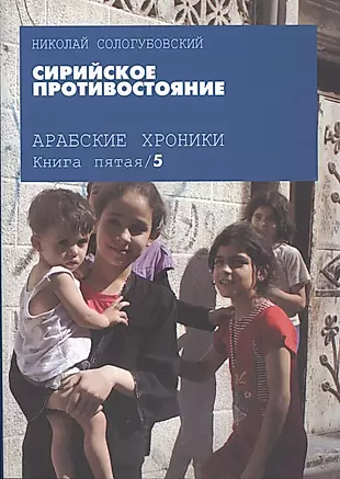 Арабские хроники. Книга пятая. Сирийское противостояние — 2560086 — 1