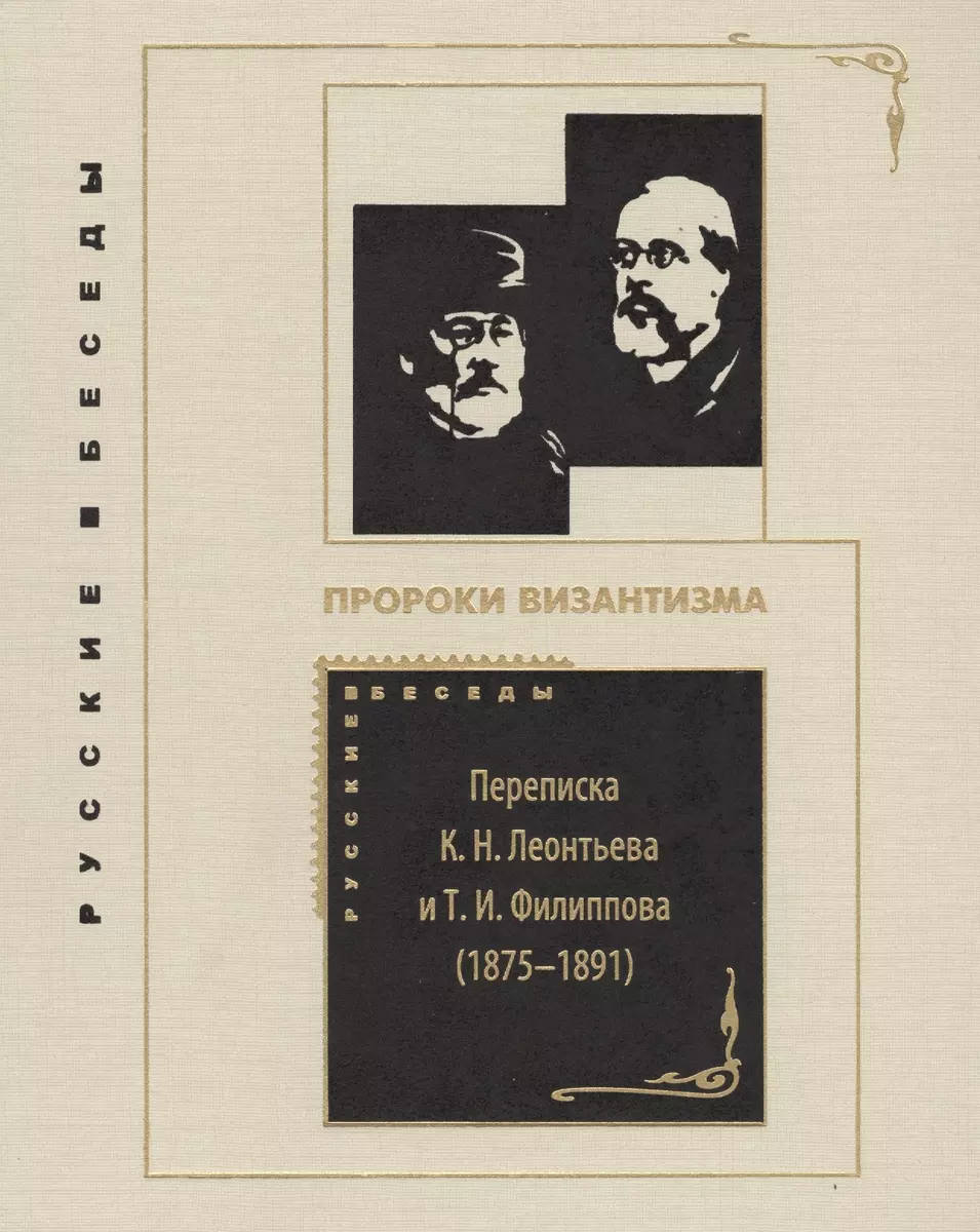 Пророки Византизма: Переписка К. Н. Леонтьева и Т. И. Филиппова (1875-1891)  (Константин Леонтьев) - купить книгу с доставкой в интернет-магазине  «Читай-город». ISBN: 978-5-91-476040-0