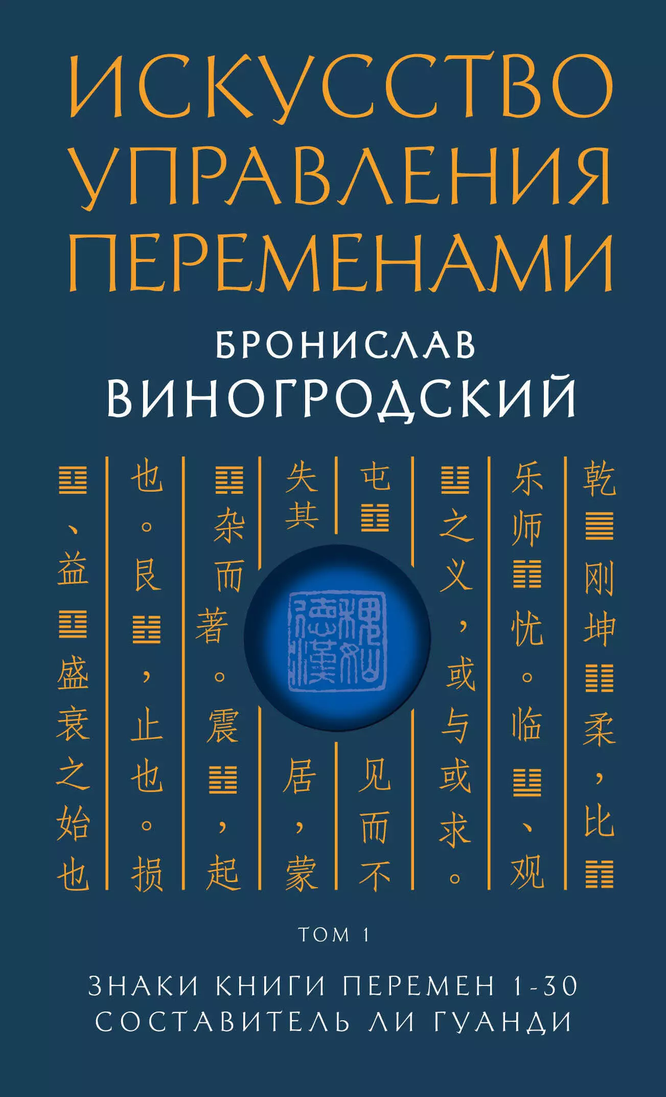 Виногродский Бронислав Брониславович - Искусство управления переменами. Том 1. Знаки Книги Перемен 1-30. Составитель Ли Гуанди