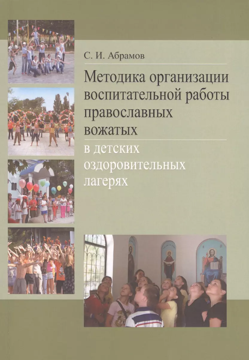 Методика организации воспитательной работы православных вожатых в детских  оздоровительных лагерях. Методическое пособие для студентов педагогических  вузов (Сергей Абрамов) - купить книгу с доставкой в интернет-магазине  «Читай-город». ISBN: 978-5-74 ...