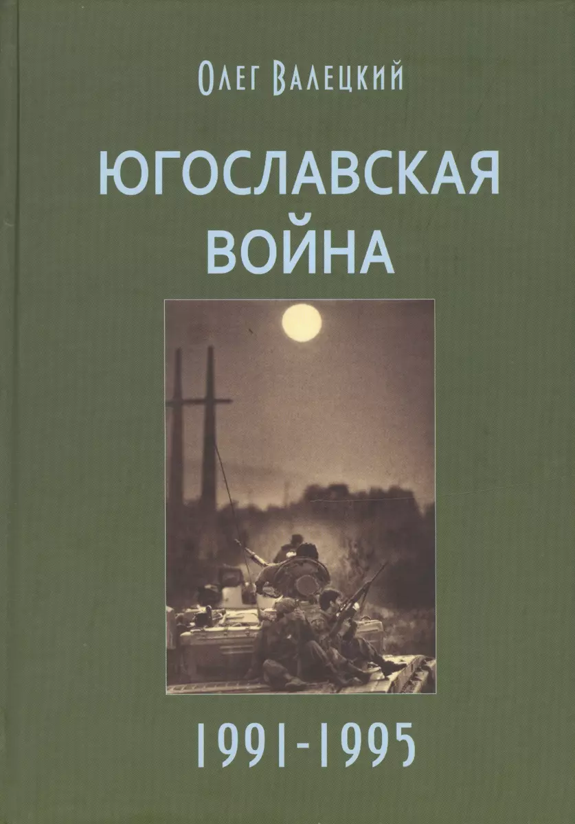 Югославская война 1991-1995 (3 изд.) Валецкий - купить книгу с доставкой в  интернет-магазине «Читай-город». ISBN: 978-5-93-675180-6