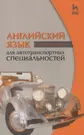 Английский язык для автотранспортных специальностей: Уч.пособие 2-е изд.  стер.