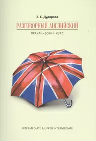 Разговорный английский. Практический курс (Элли Дудорова) - купить книгу с  доставкой в интернет-магазине «Читай-город». ISBN: 978-5-9925-1171-0