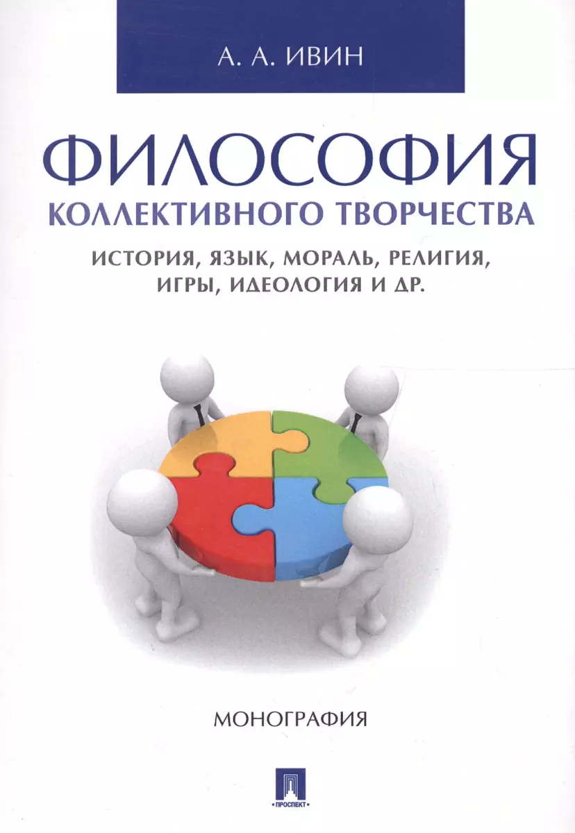 Философия коллективного творчества. История, язык, мораль, религия, игры,  идеология и др. Монография (Александр Ивин) - купить книгу с доставкой в  интернет-магазине «Читай-город». ISBN: 978-5-39-234618-9